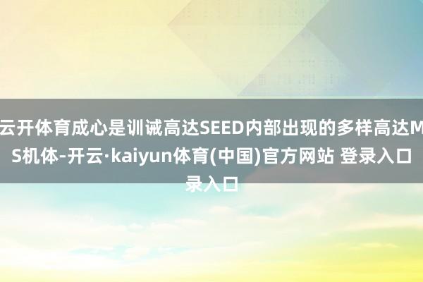 云开体育成心是训诫高达SEED内部出现的多样高达MS机体-开云·kaiyun体育(中国)官方网站 登录入口