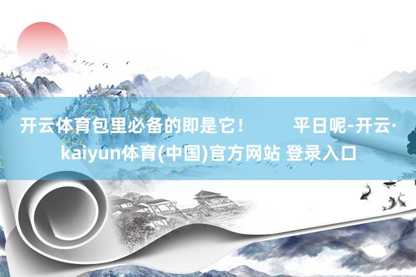 开云体育包里必备的即是它! 平日呢-开云·kaiyun体育(中国)官方网站 登录入口