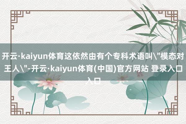 开云·kaiyun体育这依然由有个专科术语叫
